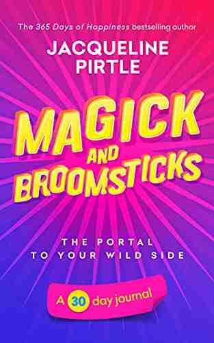 Magick And Broomsticks The Portal To Your Wild Side: A 30 Day Journal