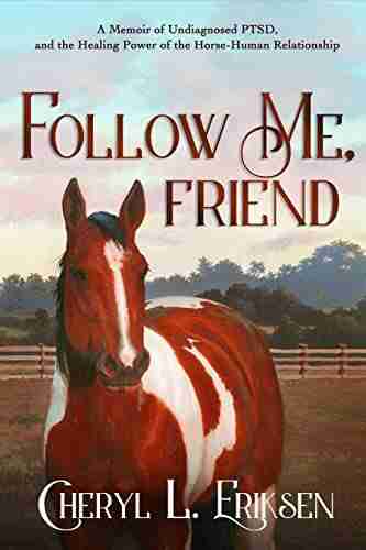 Follow Me Friend: A Memoir of Undiagnosed PTSD and the Healing Power of the Horse Human Relationship