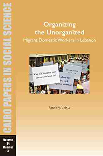 Organizing The Unorganized: Migrant Domestic Workers In Lebanon: Cairo Papers In Social Science Vol 34 No 3