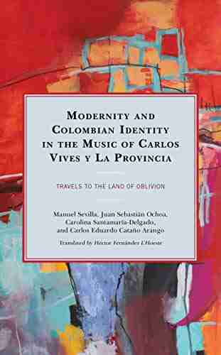 Modernity and Colombian Identity in the Music of Carlos Vives y La Provincia: Travels to the Land of Oblivion (Music Culture and Identity in Latin America)