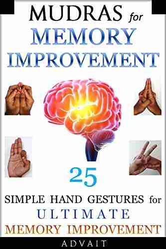 Mudras For Memory Improvement: 25 Simple Hand Gestures For Ultimate Memory Improvement (Mudra Healing 10)