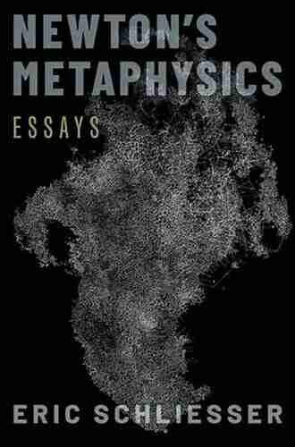 Newton S Metaphysics: Essays Eric Schliesser