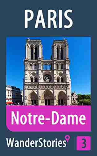 Notre Dame In Paris A Travel Guide And Tour As With The Best Local Guide (Paris Travel Stories 3)