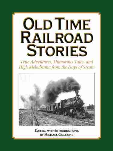 OLD TIME RAILROAD STORIES True Adventures Humorous Tales And High Melodrama From The Days Of Steam