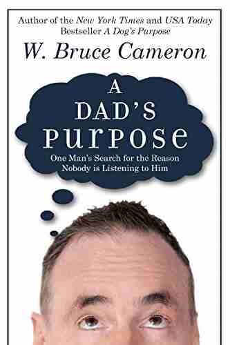 A Dad s Purpose: One Man s Search for the Reason Nobody is Listening to Him