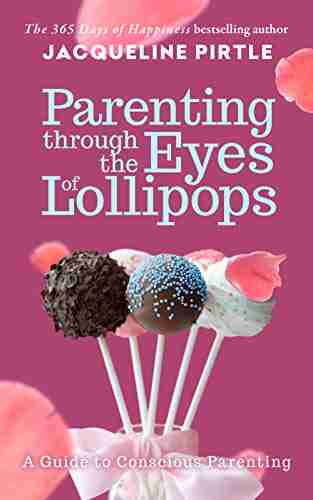 Parenting Through the Eyes of Lollipops: A Guide to Conscious Parenting and How to Enjoy Parenthood Fully