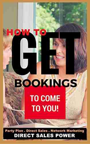 How to Get Bookings to Come to You : Party Plan Direct Sales MLM Network Marketing (Direct Sales Power Series)