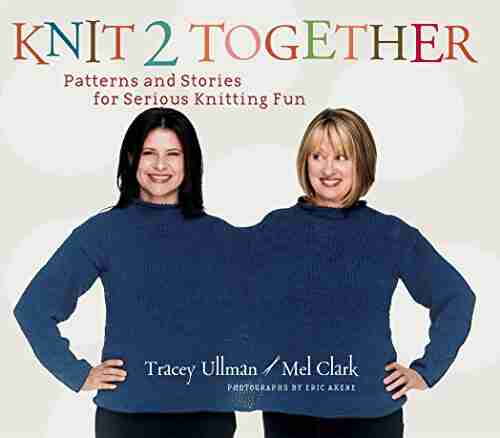 Knit 2 Together: Patterns And Stories For Serious Knitting Fun