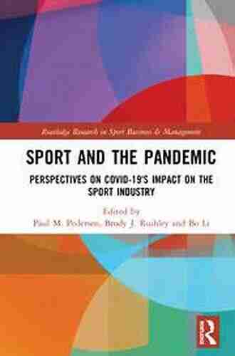 Sport And The Pandemic: Perspectives On Covid 19 S Impact On The Sport Industry (Routledge Research In Sport Business And Management)