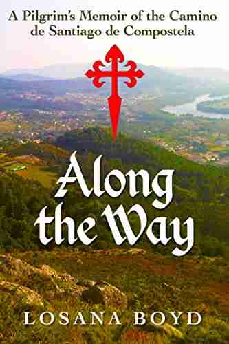 Along The Way: A Pilgrim S Memoir Of The Camino De Santiago De Compostela