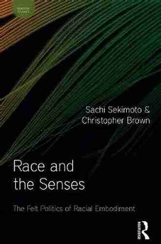 Race And The Senses: The Felt Politics Of Racial Embodiment (Sensory Studies)