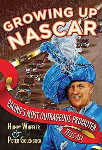 Growing Up NASCAR: Racing S Most Outrageous Promoter Tells All