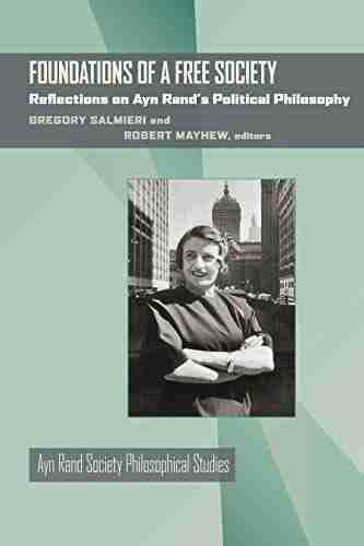 Foundations of a Free Society: Reflections on Ayn Rand s Political Philosophy (Ayn Rand Society Philosophical Studies)