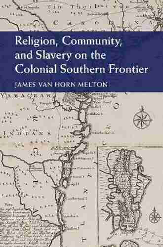 Religion Community And Slavery On The Colonial Southern Frontier (Cambridge Studies On The American South)