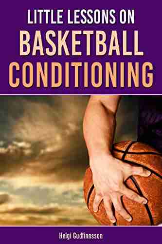 Little Lessons On Basketball Conditioning: A Research Based Guide For Coaches To Create The Most Effective Position Specific Conditioning Program For Players