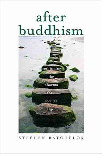 After Buddhism: Rethinking The Dharma For A Secular Age