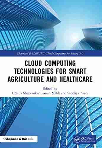 Cloud Computing Technologies For Smart Agriculture And Healthcare (Chapman Hall/CRC Cloud Computing For Society 5 0)