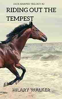 Riding Out The Tempest: The Story Of A Wounded Horse Healer: Part Two (The Jack Harper Trilogy: 1 3 In The Riding Out 2)