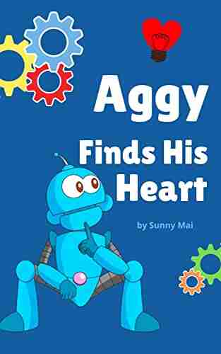 Aggy Finds His Heart: A Robot For Kids And Toddlers