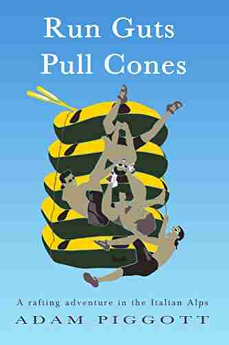 Run Guts Pull Cones: A Rafting Adventure In The Italian Alps