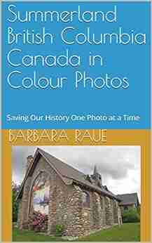 Summerland British Columbia Canada in Colour Photos: Saving Our History One Photo at a Time (Cruising Canada 26)