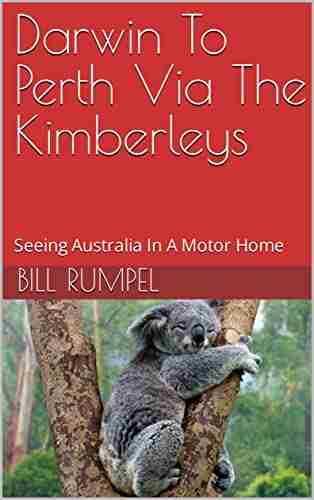 Darwin To Perth Via The Kimberleys: Seeing Australia In A Motor Home (Old People Touring Australia By Motor Vehicle)