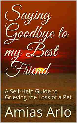 Saying Goodbye to my Best Friend: A Self Help Guide to Grieving the Loss of a Pet