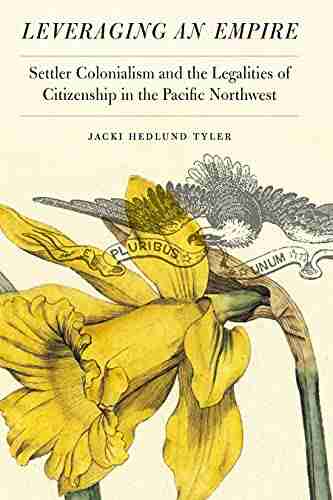 Leveraging an Empire: Settler Colonialism and the Legalities of Citizenship in the Pacific Northwest