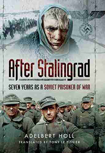 After Stalingrad: Seven Years As A Soviet Prisoner Of War