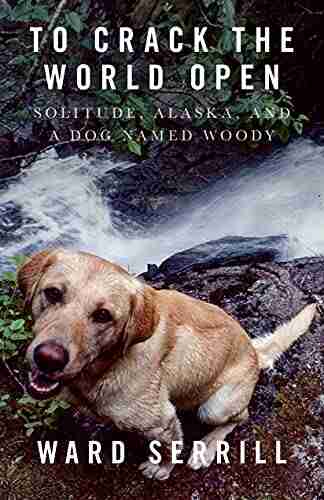 To Crack the World Open: Solitude Alaska and a Dog Named Woody