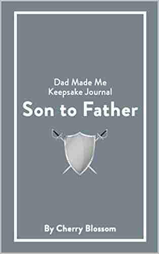 Son To Father Keepsake Journal: Discover The Dad Made Me Of Journals That Captures A Special Bond Between A Son And His Father