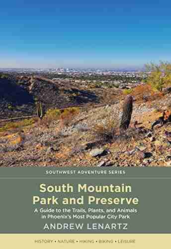 South Mountain Park And Preserve: A Guide To The Trails Plants And Animals In Phoenix S Most Popular City Park