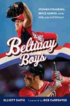 Beltway Boys: Stephen Strasburg Bryce Harper and the Rise of the Nationals