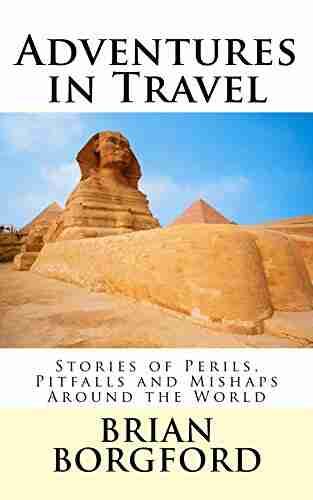 Adventures In Travel: Stories Of Perils Pitfalls And Mishaps Around The World