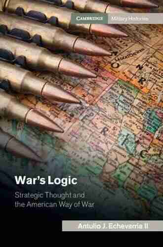 War S Logic: Strategic Thought And The American Way Of War (Cambridge Military Histories)