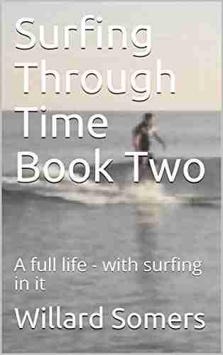 Surfing Through Time Two: A full life with surfing in it