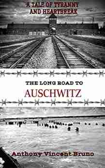 The Long Road To Auschwitz: A Tale Of Tyranny And Heartbreak 1