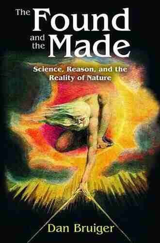 The Found And The Made: Science Reason And The Reality Of Nature