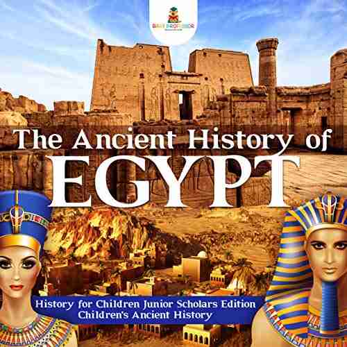 The Ancient History Of Egypt History For Children Junior Scholars Edition Children S Ancient History