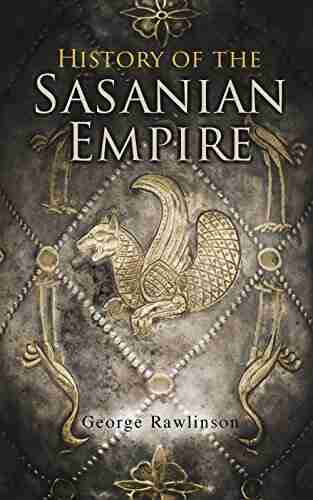 History Of The Sasanian Empire: The Annals Of The New Persian Empire