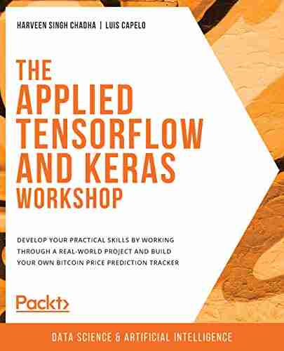 The Applied TensorFlow and Keras Workshop: Develop your practical skills by working through a real world project and build your own Bitcoin price prediction tracker