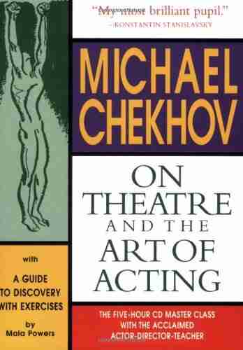 Michael Chekhov: On Theatre And The Art Of Acting: A Guide To Discovery