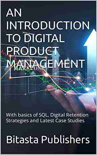 AN INTRODUCTION TO DIGITAL PRODUCT MANAGEMENT: With basics of SQL Digital Retention Strategies and Latest Case Studies (Business and Entrepreneurship 5)