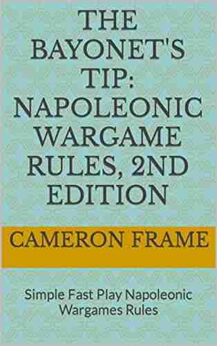 The Bayonet s Tip: Napoleonic Wargame Rules 2nd Edition: Simple Fast Play Napoleonic Wargames Rules