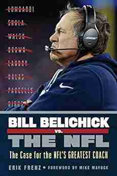 Bill Belichick vs the NFL: The Case for the NFL s Greatest Coach