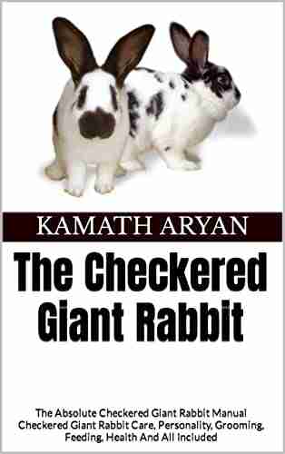 The Checkered Giant Rabbit: The Absolute Checkered Giant Rabbit Manual Checkered Giant Rabbit Care Personality Grooming Feeding Health And All Included