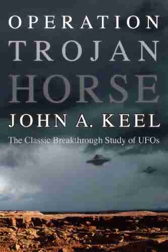 OPERATION TROJAN HORSE: The Classic Breakthrough Study Of UFOs