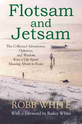 Flotsam and Jetsam: The Collected Adventures Opinions and Wisdom from a Life Spent Messing About in Boats