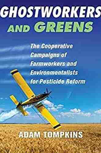 Ghostworkers And Greens: The Cooperative Campaigns Of Farmworkers And Environmentalists For Pesticide Reform