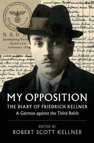 My Opposition: The Diary Of Friedrich Kellner A German Against The Third Reich